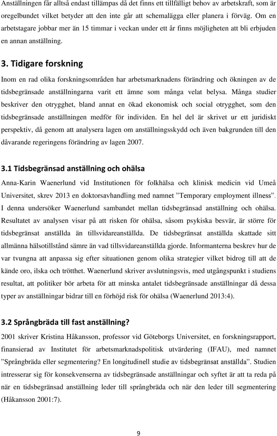 Tidigare forskning Inom en rad olika forskningsområden har arbetsmarknadens förändring och ökningen av de tidsbegränsade anställningarna varit ett ämne som många velat belysa.