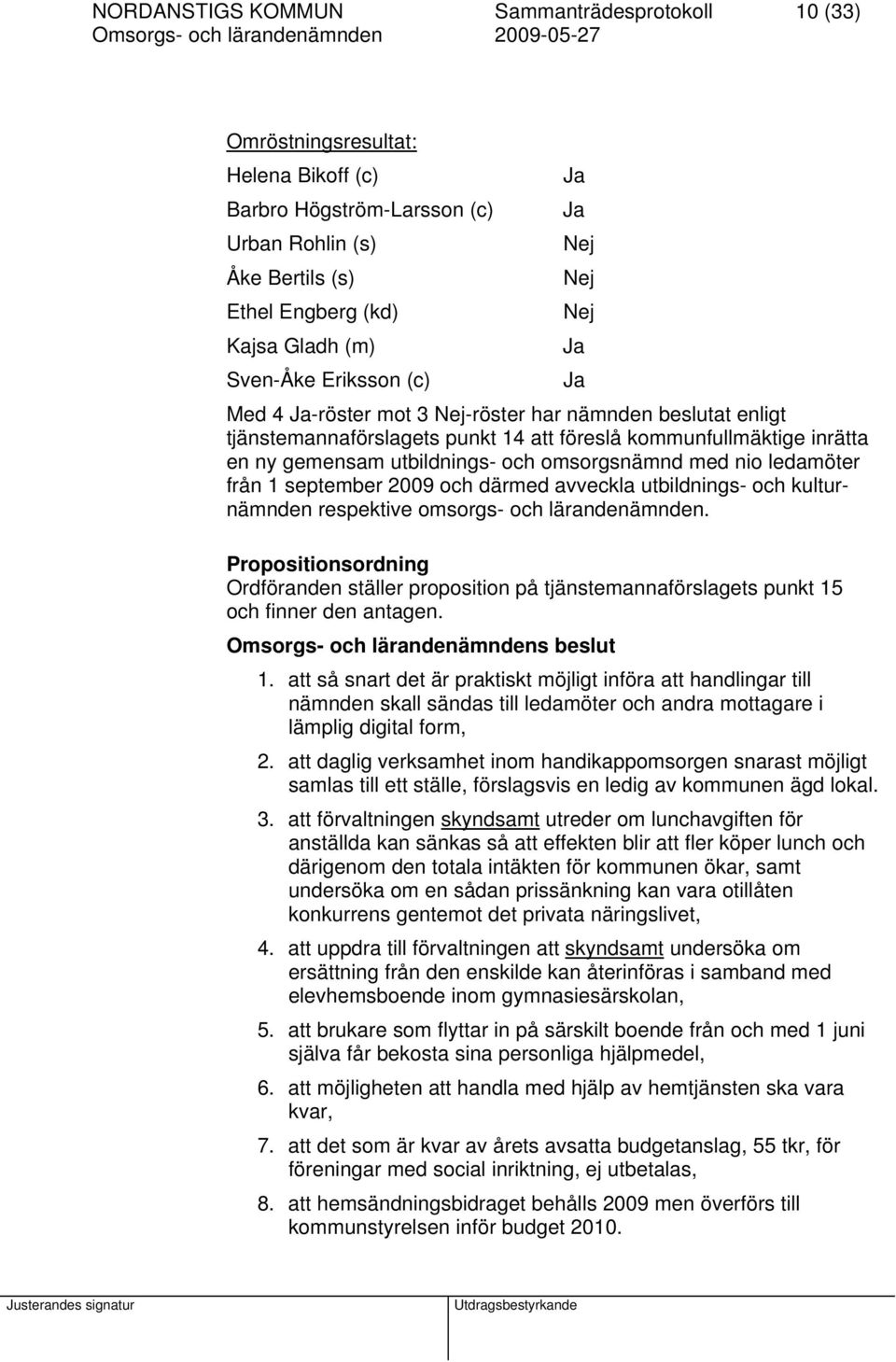 nio ledamöter från 1 september 2009 och därmed avveckla utbildnings- och kulturnämnden respektive omsorgs- och lärandenämnden.