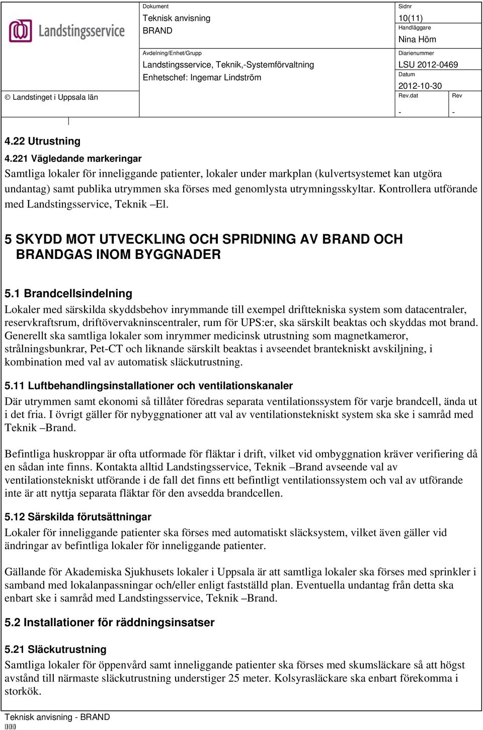 Kontrollera utförande med Landstingsservice, Teknik El. 5 SKYDD MOT UTVECKLING OCH SPRIDNING AV OCH GAS INOM BYGGNADER 5.