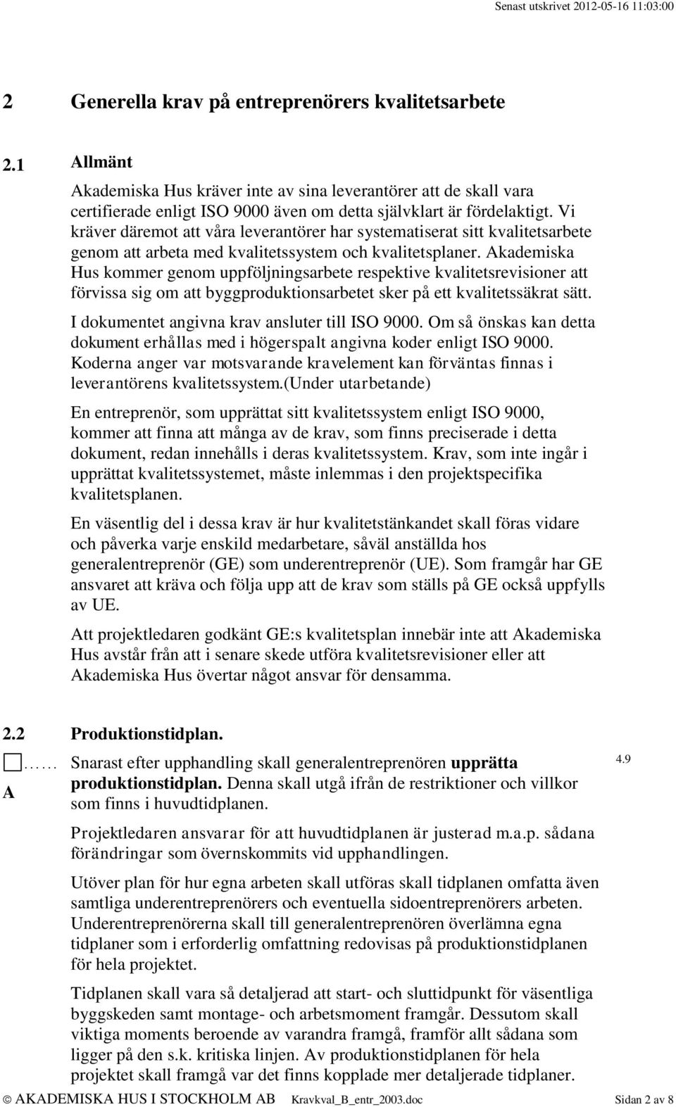 kademiska Hus kommer genom uppföljningsarbete respektive kvalitetsrevisioner att förvissa sig om att byggproduktionsarbetet sker på ett kvalitetssäkrat sätt.