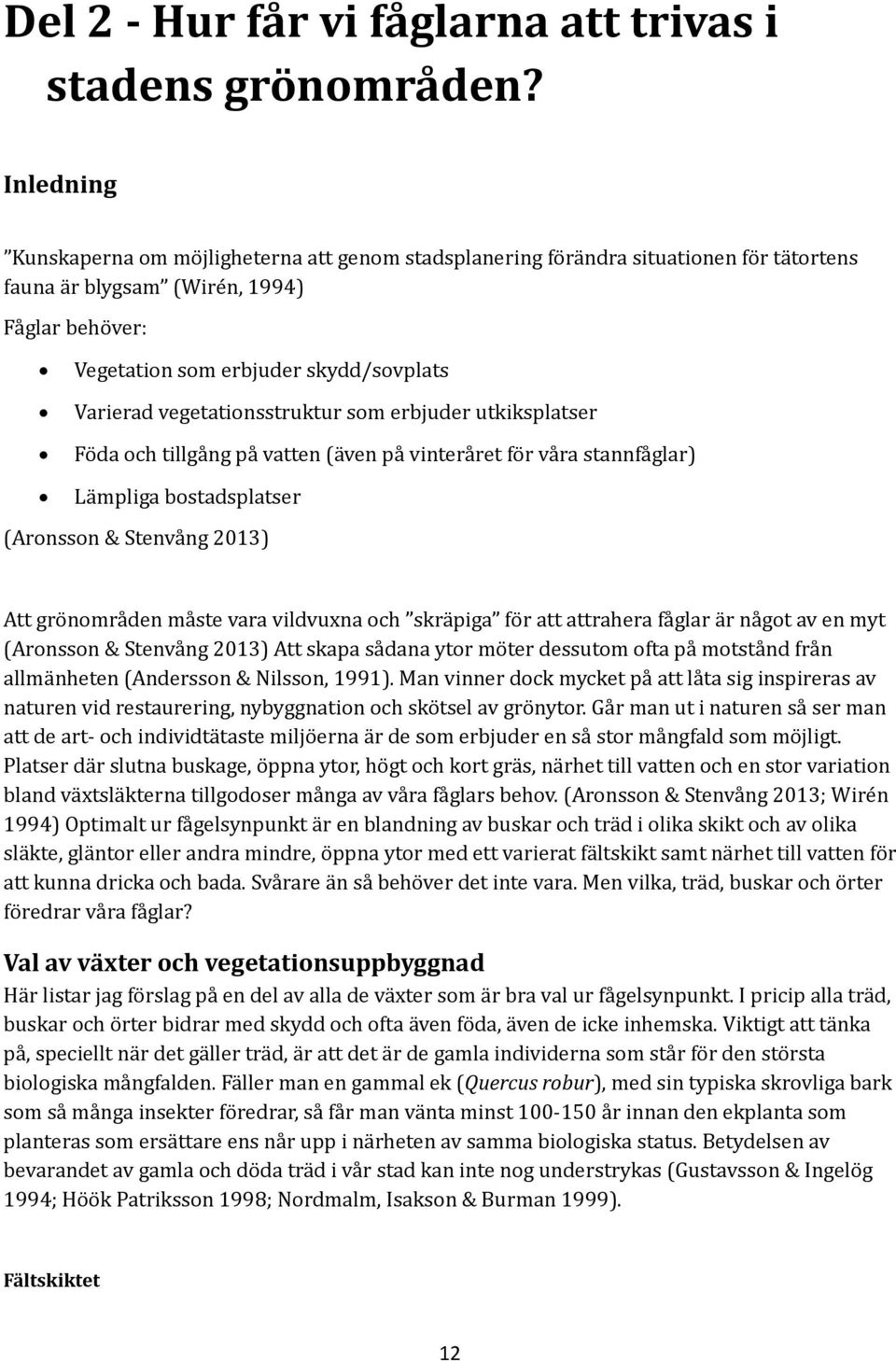 vegetationsstruktur som erbjuder utkiksplatser Föda och tillgång på vatten (även på vinteråret för våra stannfåglar) Lämpliga bostadsplatser (Aronsson & Stenvång 2013) Att grönområden måste vara