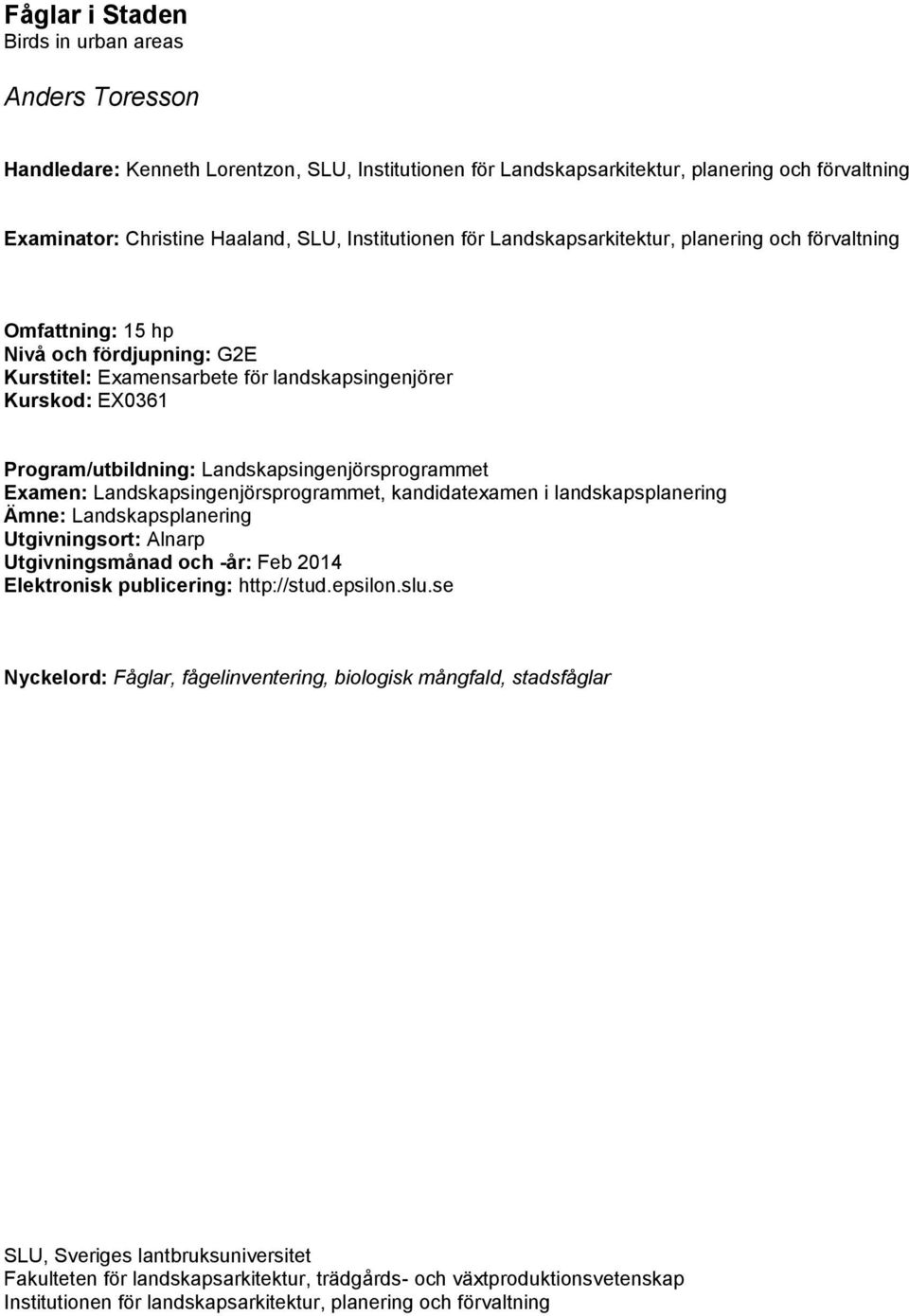 Landskapsingenjörsprogrammet Examen: Landskapsingenjörsprogrammet, kandidatexamen i landskapsplanering Ämne: Landskapsplanering Utgivningsort: Alnarp Utgivningsmånad och -år: Feb 2014 Elektronisk