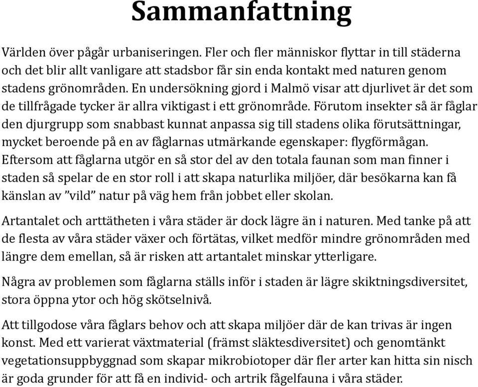 Förutom insekter så är fåglar den djurgrupp som snabbast kunnat anpassa sig till stadens olika förutsättningar, mycket beroende på en av fåglarnas utmärkande egenskaper: flygförmågan.