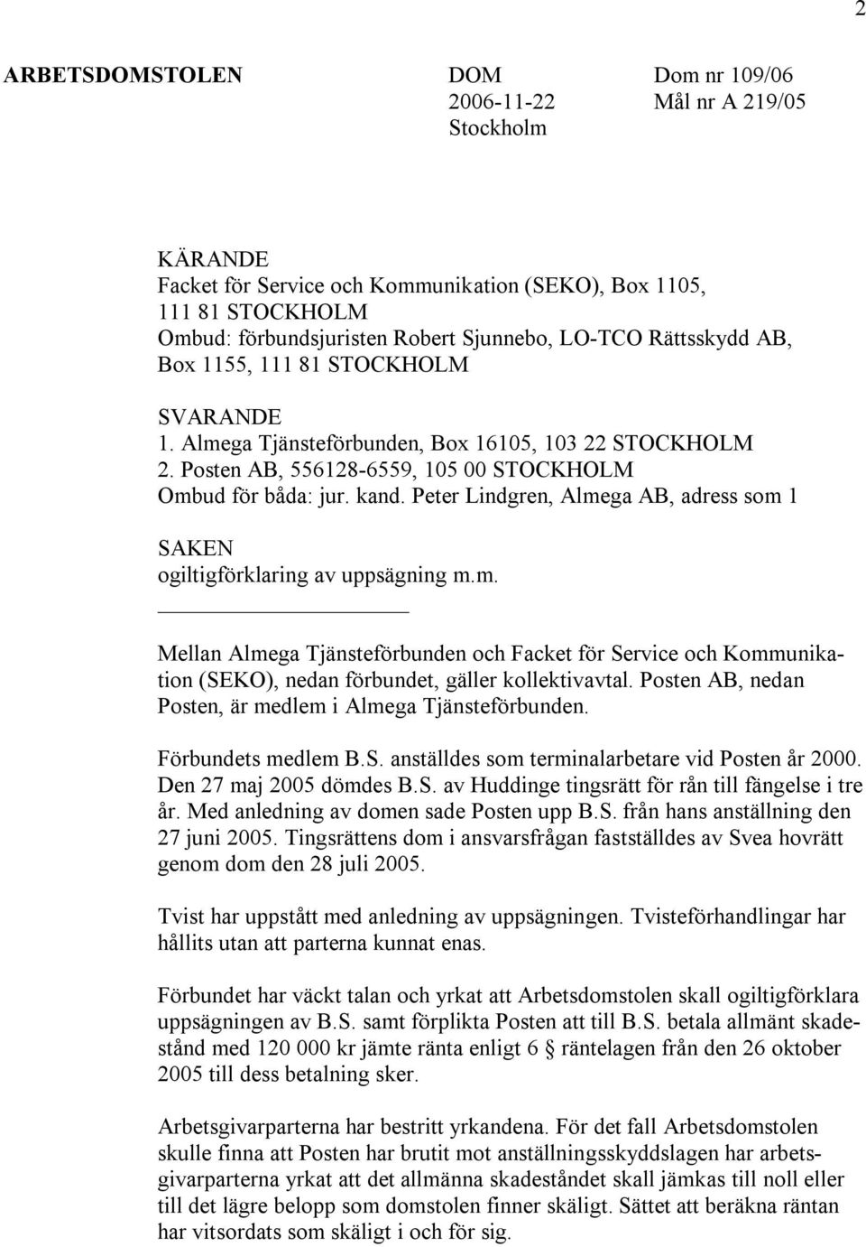 Peter Lindgren, Almega AB, adress som 1 SAKEN ogiltigförklaring av uppsägning m.m. Mellan Almega Tjänsteförbunden och Facket för Service och Kommunikation (SEKO), nedan förbundet, gäller kollektivavtal.