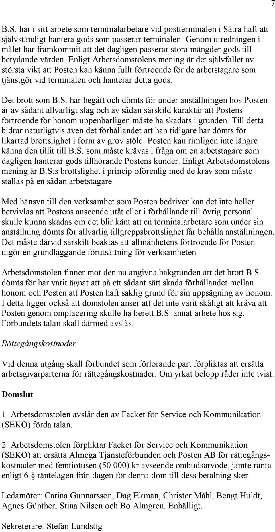 Enligt Arbetsdomstolens mening är det självfallet av största vikt att Posten kan känna fullt förtroende för de arbetstagare som tjänstgör vid terminalen och hanterar detta gods. Det brott som B.S.