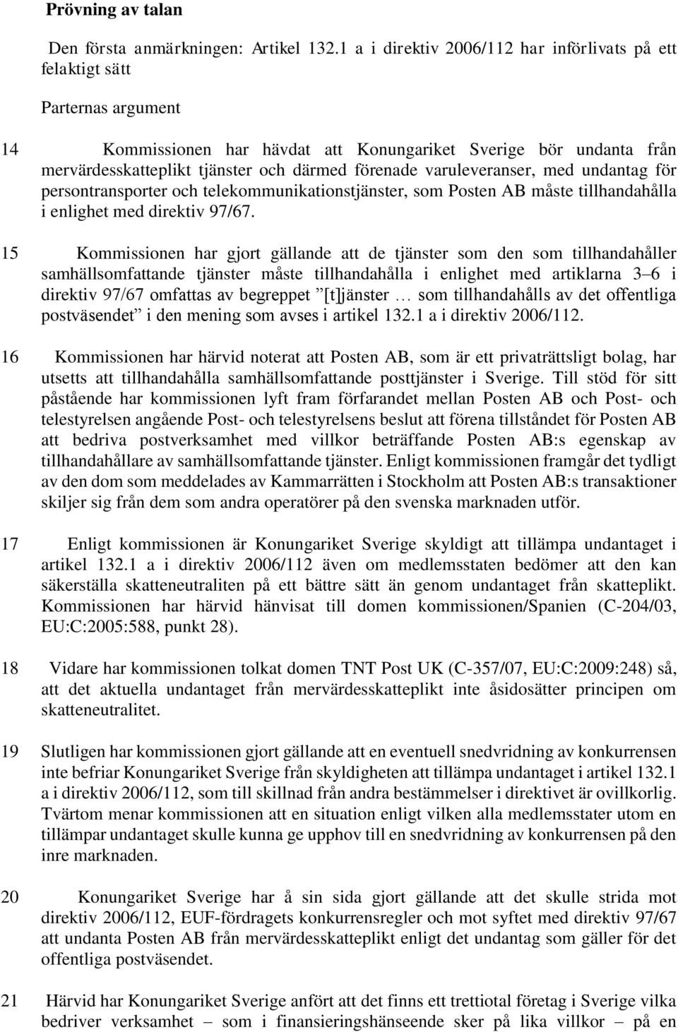 varuleveranser, med undantag för persontransporter och telekommunikationstjänster, som Posten AB måste tillhandahålla i enlighet med direktiv 97/67.