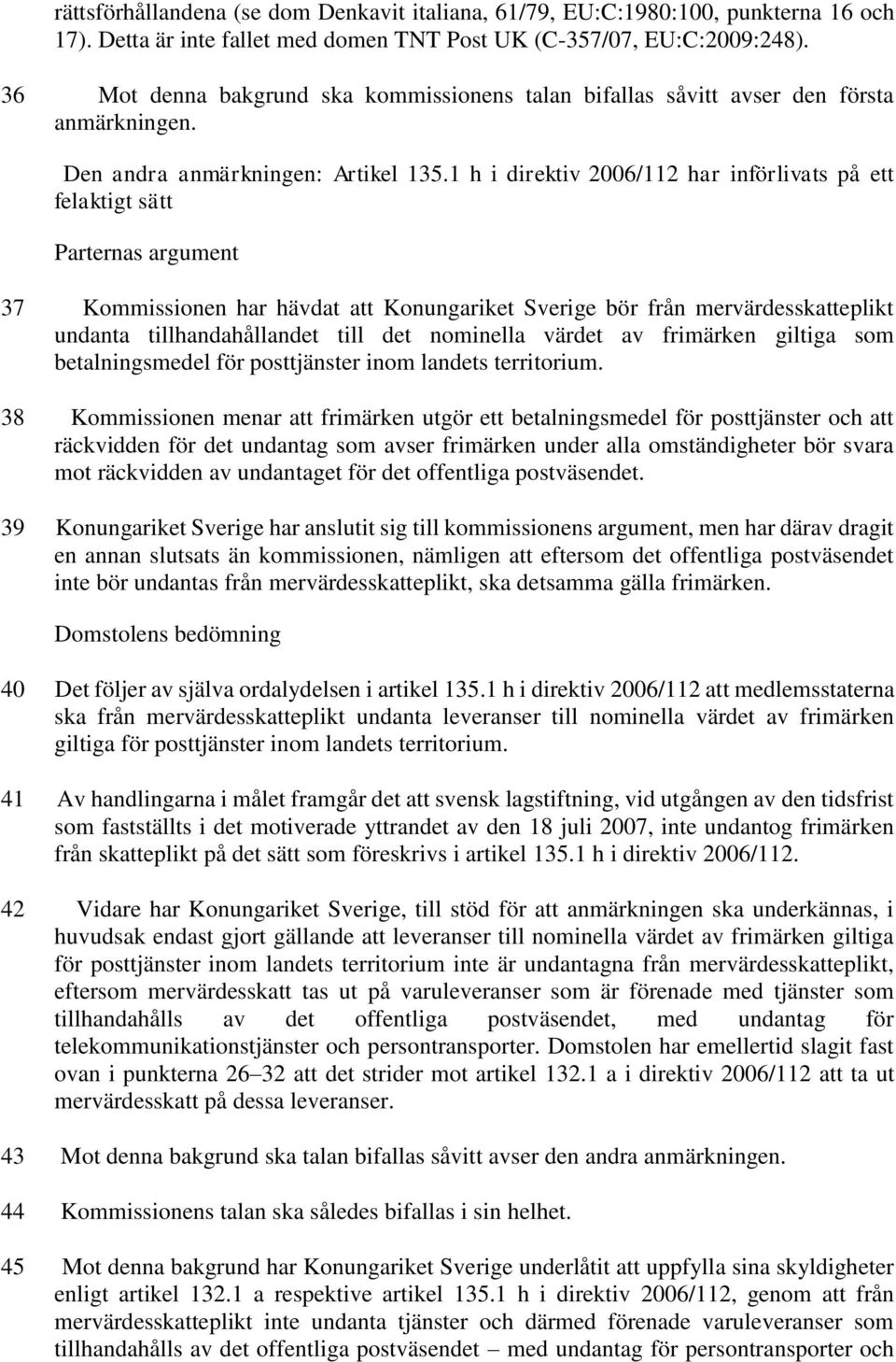 1 h i direktiv 2006/112 har införlivats på ett felaktigt sätt Parternas argument 37 Kommissionen har hävdat att Konungariket Sverige bör från mervärdesskatteplikt undanta tillhandahållandet till det