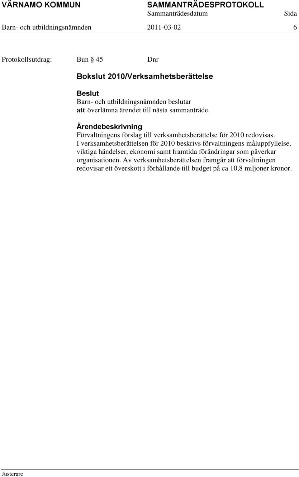 I verksamhetsberättelsen för 2010 beskrivs förvaltningens måluppfyllelse, viktiga händelser, ekonomi samt framtida
