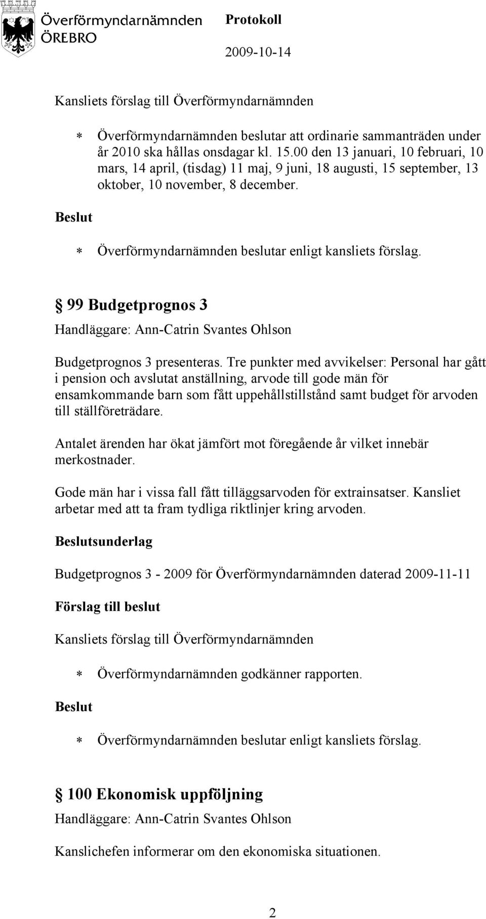 Tre punkter med avvikelser: Personal har gått i pension och avslutat anställning, arvode till gode män för ensamkommande barn som fått uppehållstillstånd samt budget för arvoden till ställföreträdare.