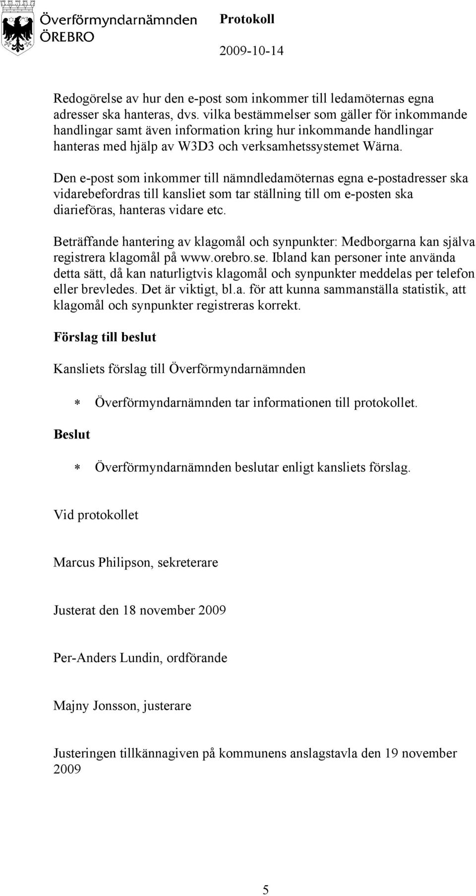 Den e-post som inkommer till nämndledamöternas egna e-postadresser ska vidarebefordras till kansliet som tar ställning till om e-posten ska diarieföras, hanteras vidare etc.