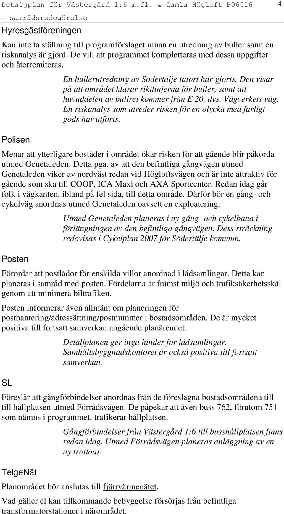 En riskanalys som utreder risken för en olycka med farligt gods har utförts. Polisen Menar att ytterligare bostäder i området ökar risken för att gående blir påkörda utmed Genetaleden. Detta pga.