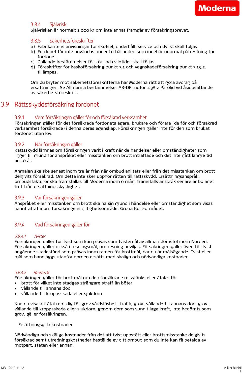 d) Föreskrifter för kaskoförsäkring punkt 3.1 och vagnskadeförsäkring punkt 3.15.2. tillämpas. Om du bryter mot säkerhetsföreskrifterna har Moderna rätt att göra avdrag på ersättningen.