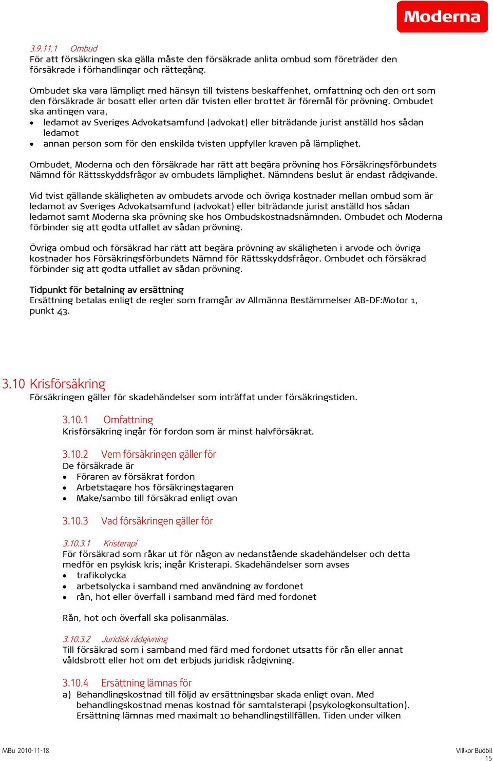 Ombudet ska antingen vara, ledamot av Sveriges Advokatsamfund (advokat) eller biträdande jurist anställd hos sådan ledamot annan person som för den enskilda tvisten uppfyller kraven på lämplighet.