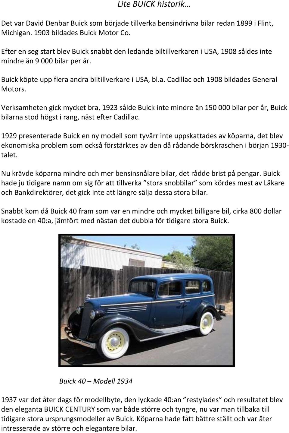 Verksamheten gick mycket bra, 1923 sålde Buick inte mindre än 150 000 bilar per år, Buick bilarna stod högst i rang, näst efter Cadillac.