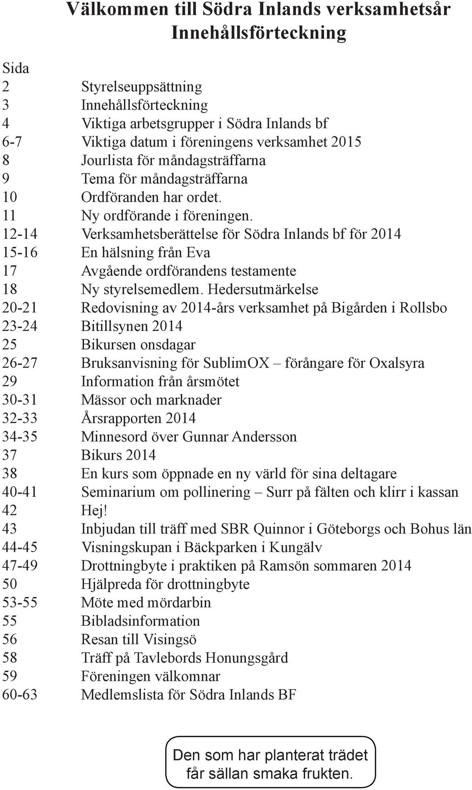 12-14 Verksamhetsberättelse för Södra Inlands bf för 2014 15-16 En hälsning från Eva 17 Avgående ordförandens testamente 18 Ny styrelsemedlem.