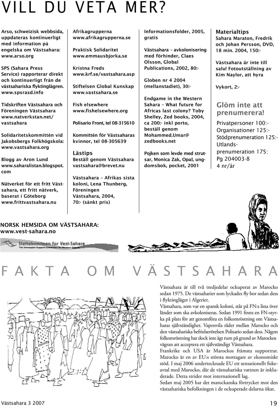 net/ vastsahara Solidaritetskommittén vid Jakobsbergs Folkhögskola: www.vastsahara.org Blogg av Aron Lund www.saharalistan.blogspot.