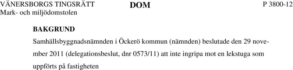 Eftersom byggnaden är placerad bakom en häck orsakar den inte någon störning eller skymd sikt. Byggnaden är placerad 10 meter från S Ss fasad.