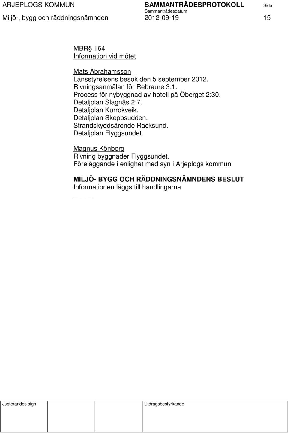 Detaljplan Slagnäs 2:7. Detaljplan Kurrokveik. Detaljplan Skeppsudden. Strandskyddsärende Racksund.