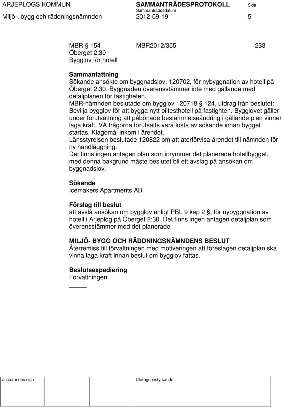 MBR-nämnden beslutade om bygglov 120718 124, utdrag från beslutet: Bevilja bygglov för att bygga nytt biltesthotell på fastighten.