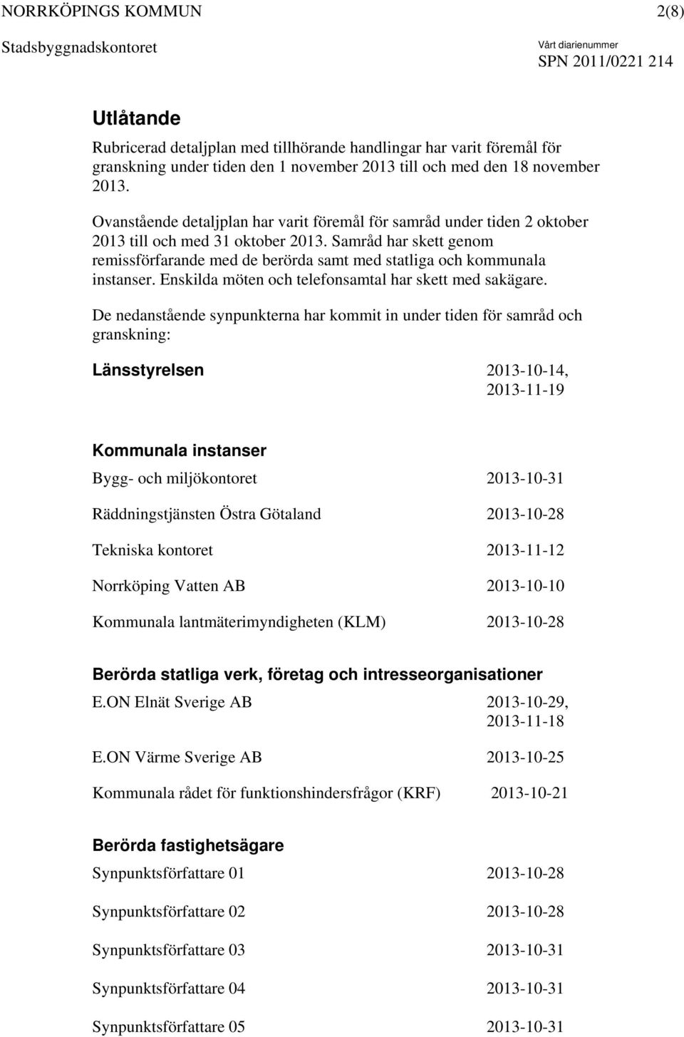 Samråd har skett genom remissförfarande med de berörda samt med statliga och kommunala instanser. Enskilda möten och telefonsamtal har skett med sakägare.