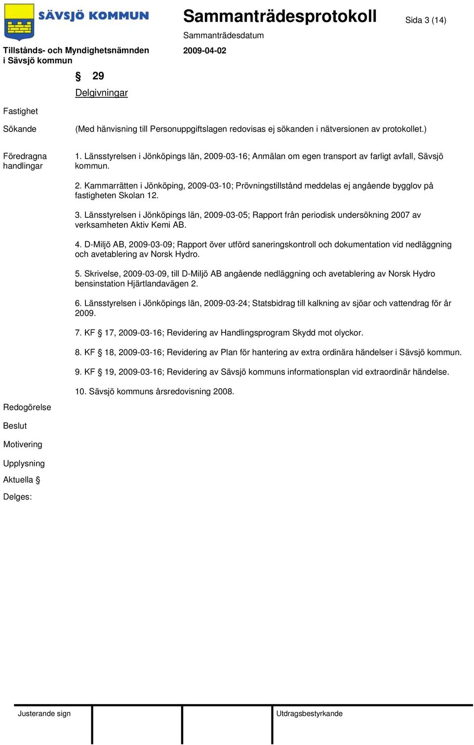 D-Miljö AB, 2009-03-09; Rapport över utförd saneringskontroll och dokumentation vid nedläggning och avetablering av Norsk Hydro. 5.