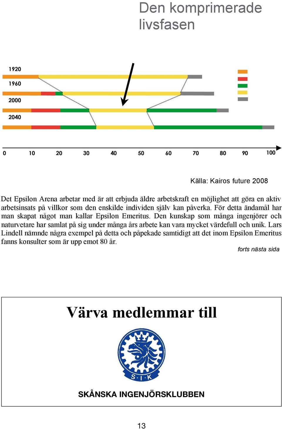 För detta ändamål har man skapat något man kallar Epsilon Emeritus.