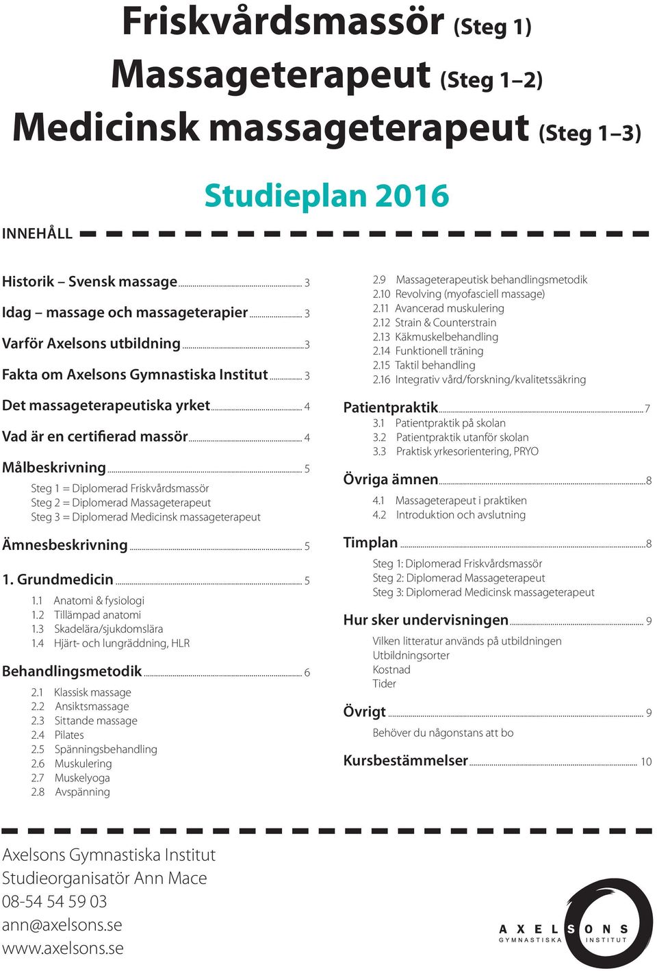.. 5 Steg 1 = Diplomerad Friskvårdsmassör Steg 2 = Diplomerad Massageterapeut Steg 3 = Diplomerad Medicinsk massageterapeut Ämnesbeskrivning... 5 1. Grundmedicin... 5 1.1 Anatomi & fysiologi 1.