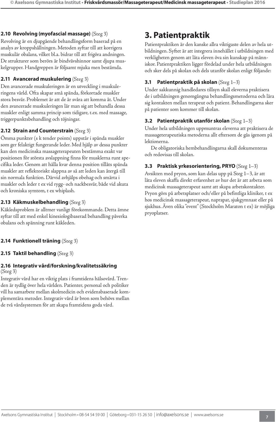 11 Avancerad muskulering (Steg 3) Den avancerade muskuleringen är en utveckling i muskuleringens värld. Ofta skapar små spända, förkortade muskler stora besvär.