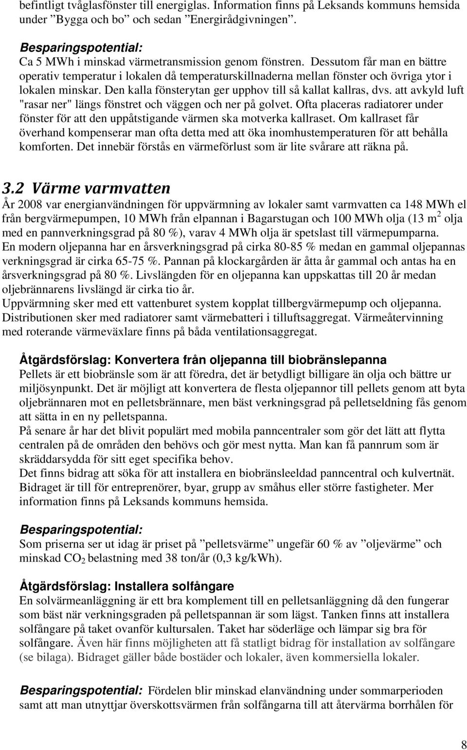 Dessutom får man en bättre operativ temperatur i lokalen då temperaturskillnaderna mellan fönster och övriga ytor i lokalen minskar. Den kalla fönsterytan ger upphov till så kallat kallras, dvs.