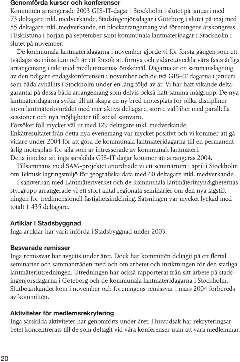 medverkande, ett blockarrangemang vid föreningens årskongress i Eskilstuna i början på september samt kommunala lantmäteridagar i Stockholm i slutet på november.