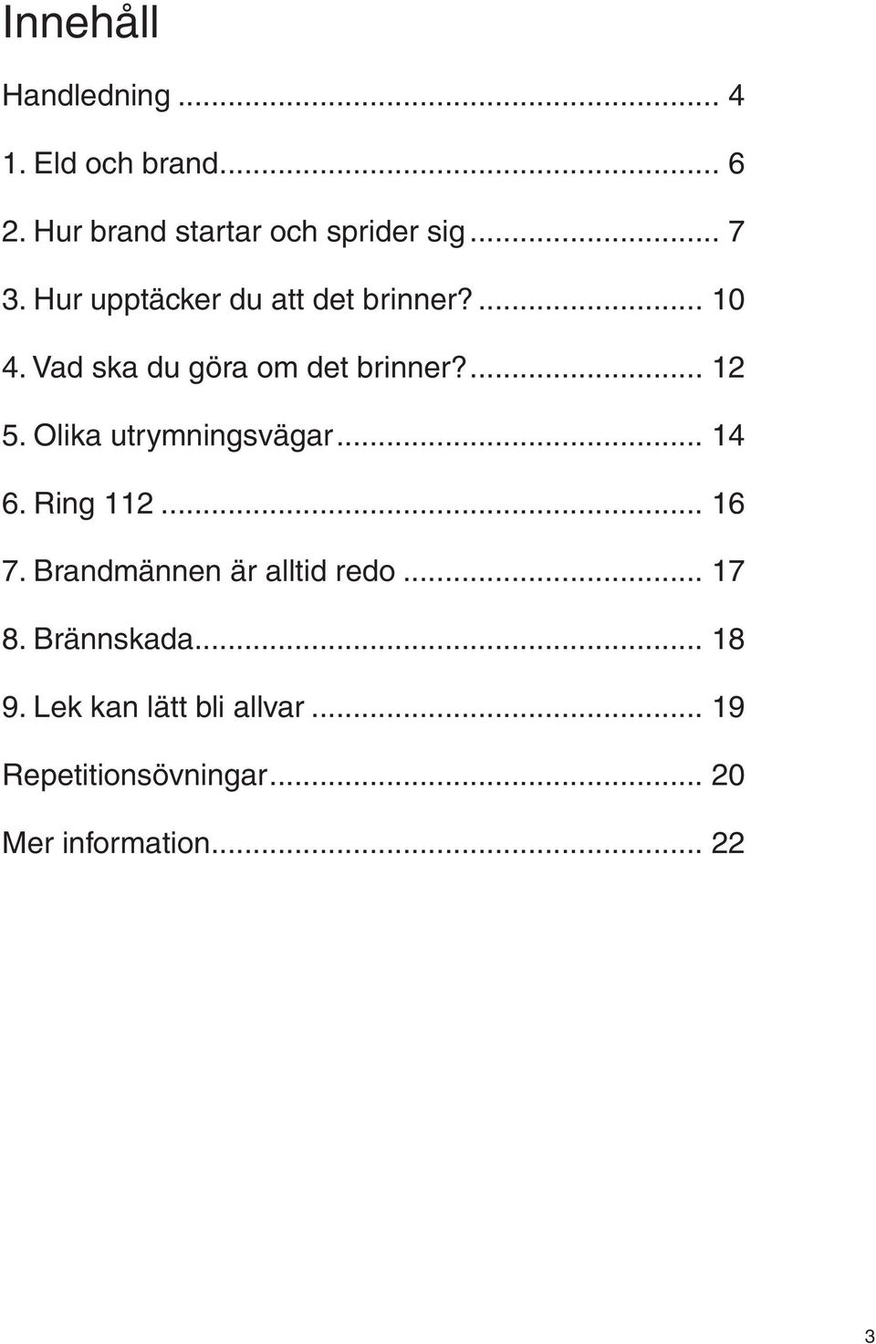 Olika utrymningsvägar... 14 6. Ring 112... 16 7. Brandmännen är alltid redo... 17 8.