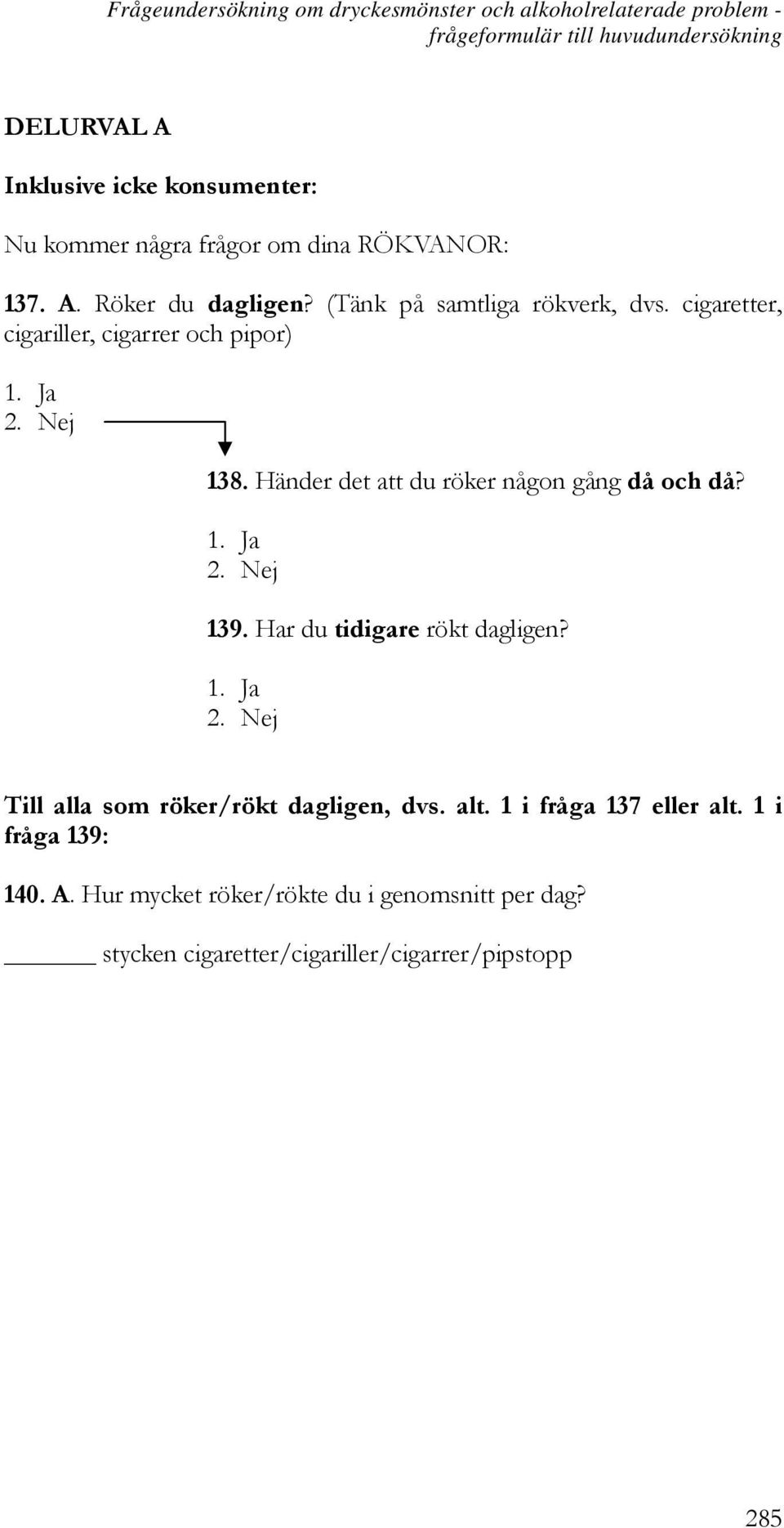 Nej 138. Händer det att du röker någon gång då och då? 1. Ja 2. Nej 139. Har du tidigare rökt dagligen? 1. Ja 2. Nej Till alla som röker/rökt dagligen, dvs.