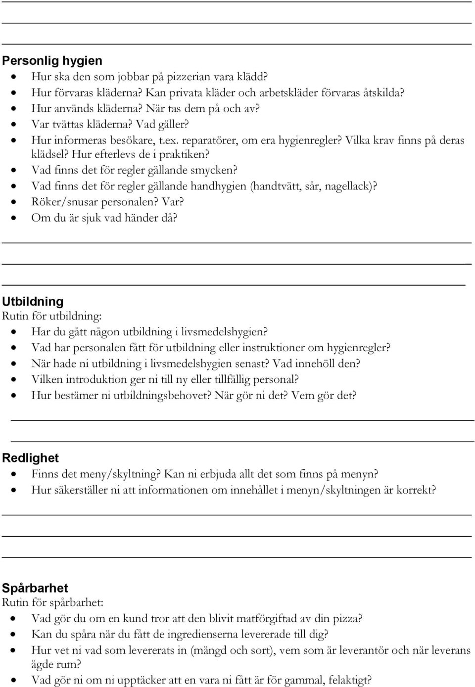 Vad finns det för regler gällande smycken? Vad finns det för regler gällande handhygien (handtvätt, sår, nagellack)? Röker/snusar personalen? Var? Om du är sjuk vad händer då?