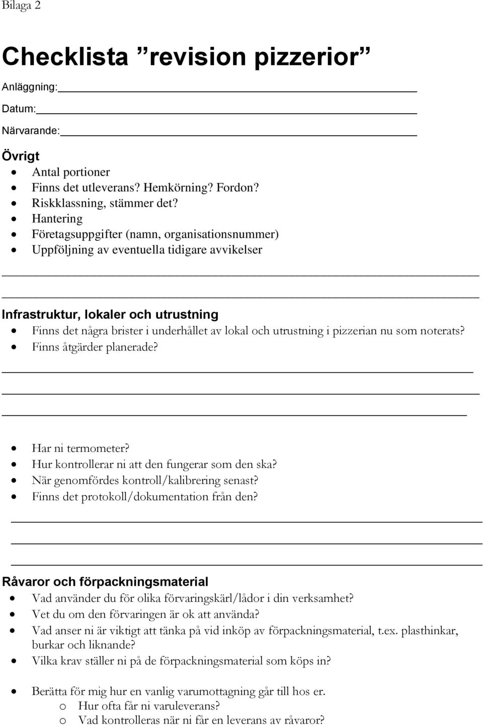 utrustning i pizzerian nu som noterats? Finns åtgärder planerade? Har ni termometer? Hur kontrollerar ni att den fungerar som den ska? När genomfördes kontroll/kalibrering senast?