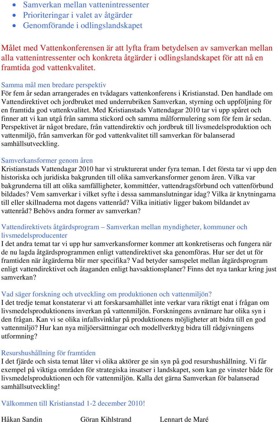 Samma mål men bredare perspektiv För fem år sedan arrangerades en tvådagars vattenkonferens i Kristianstad.
