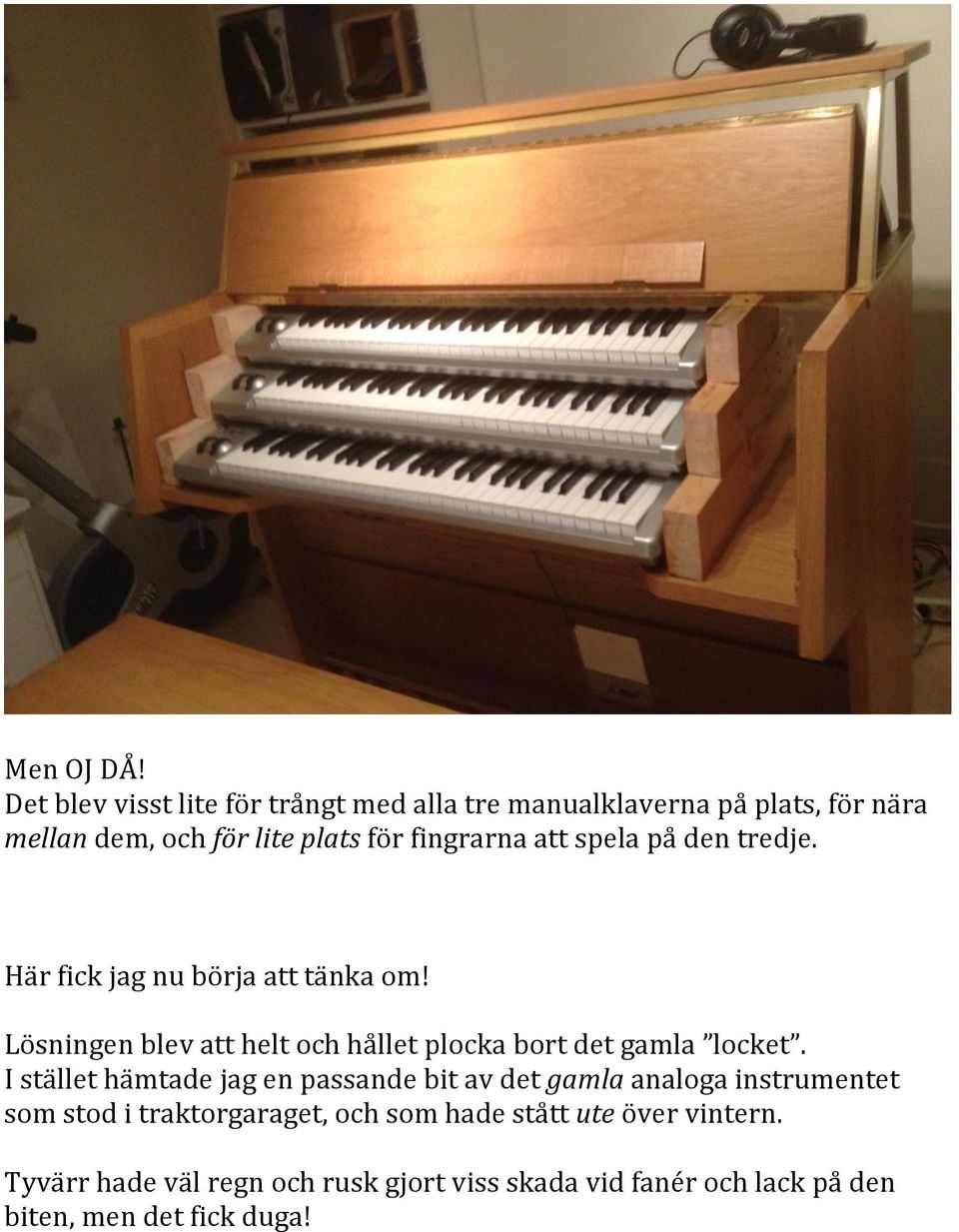att spela på den tredje. Här fick jag nu börja att tänka om!