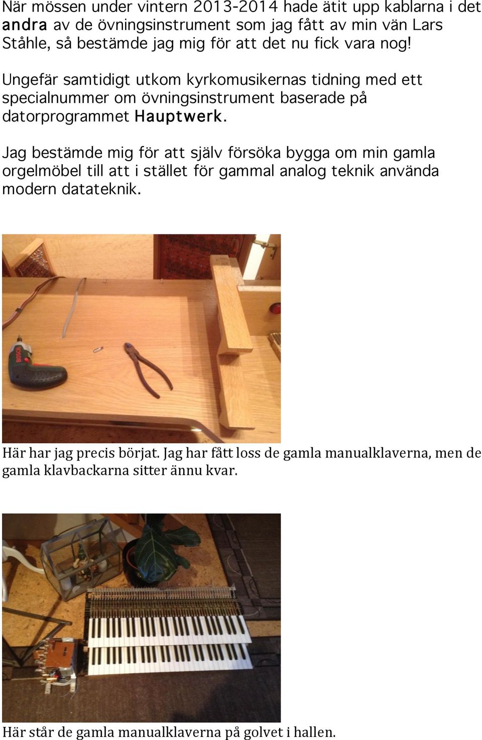 Jag bestämde mig för att själv försöka bygga om min gamla orgelmöbel till att i stället för gammal analog teknik använda modern datateknik.