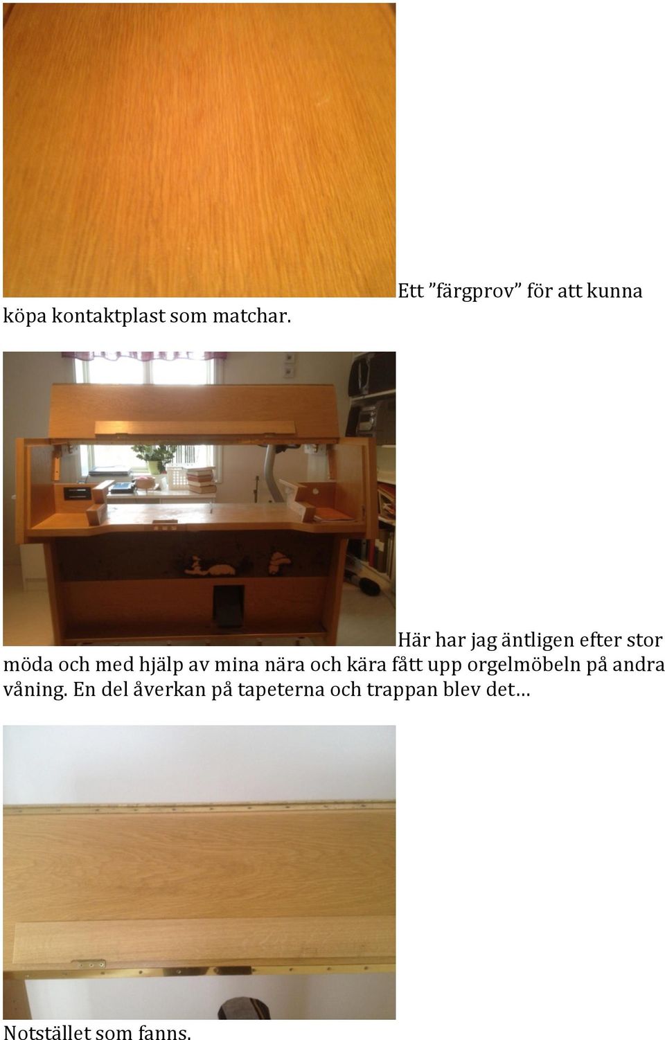 möda och med hjälp av mina nära och kära fått upp