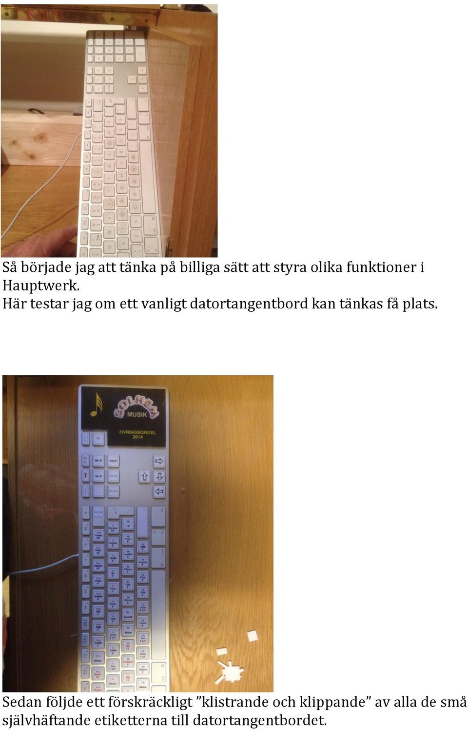 Här testar jag om ett vanligt datortangentbord kan tänkas få plats.