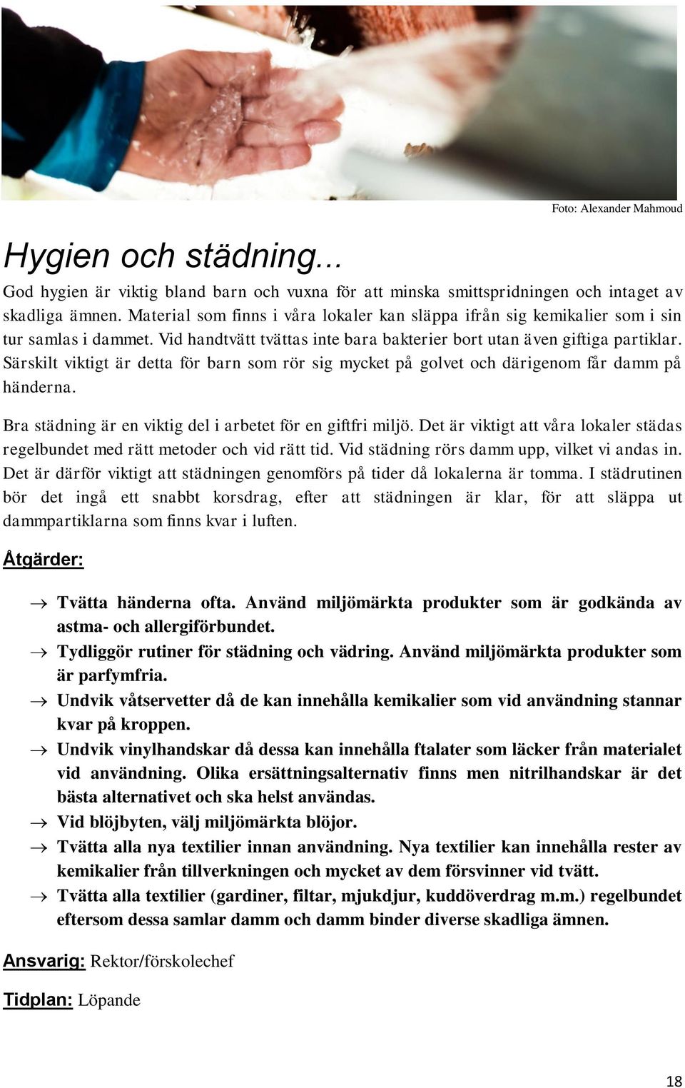 Särskilt viktigt är detta för barn som rör sig mycket på golvet och därigenom får damm på händerna. Bra städning är en viktig del i arbetet för en giftfri miljö.