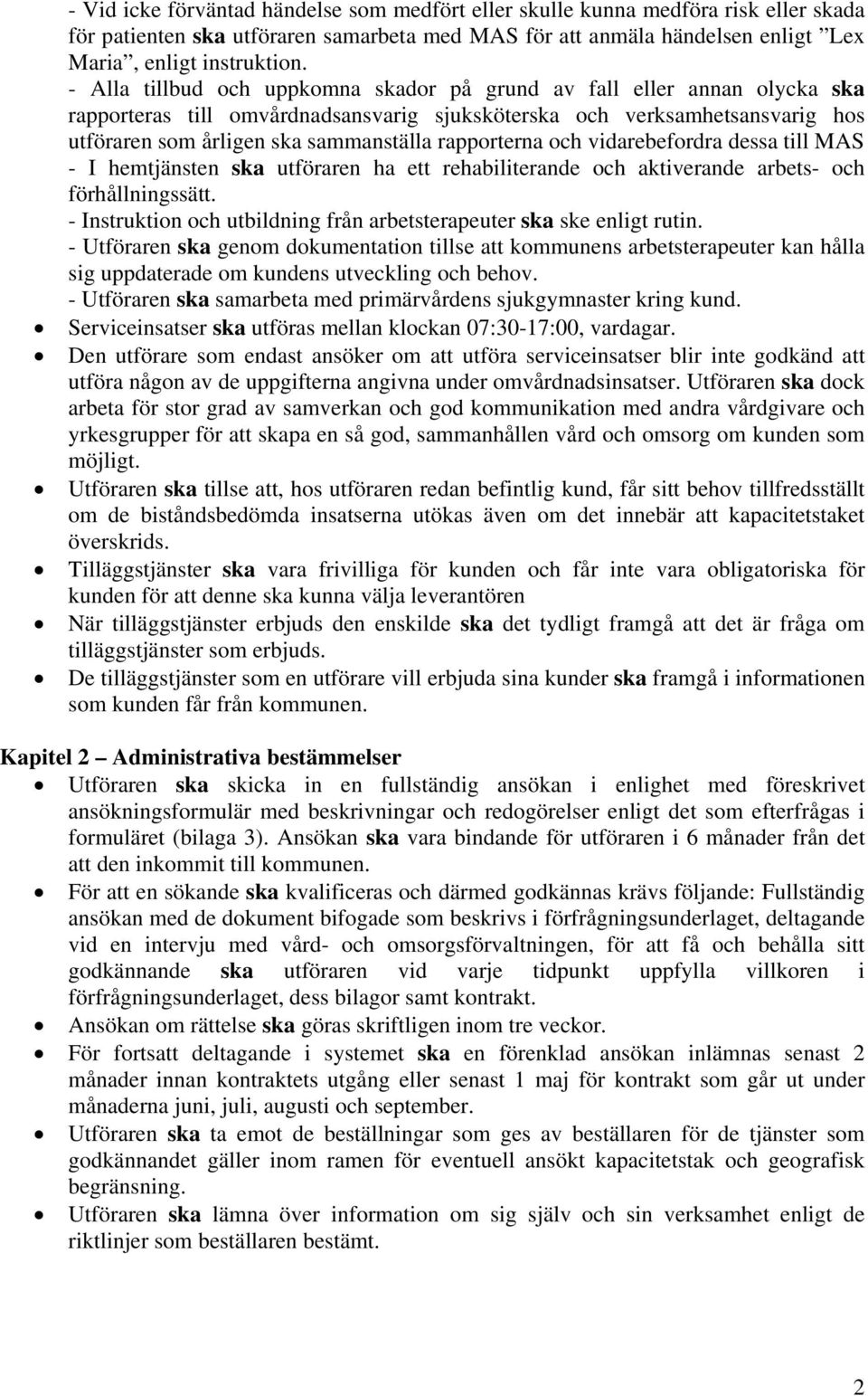 rapporterna och vidarebefordra dessa till MAS - I hemtjänsten ska utföraren ha ett rehabiliterande och aktiverande arbets- och förhållningssätt.