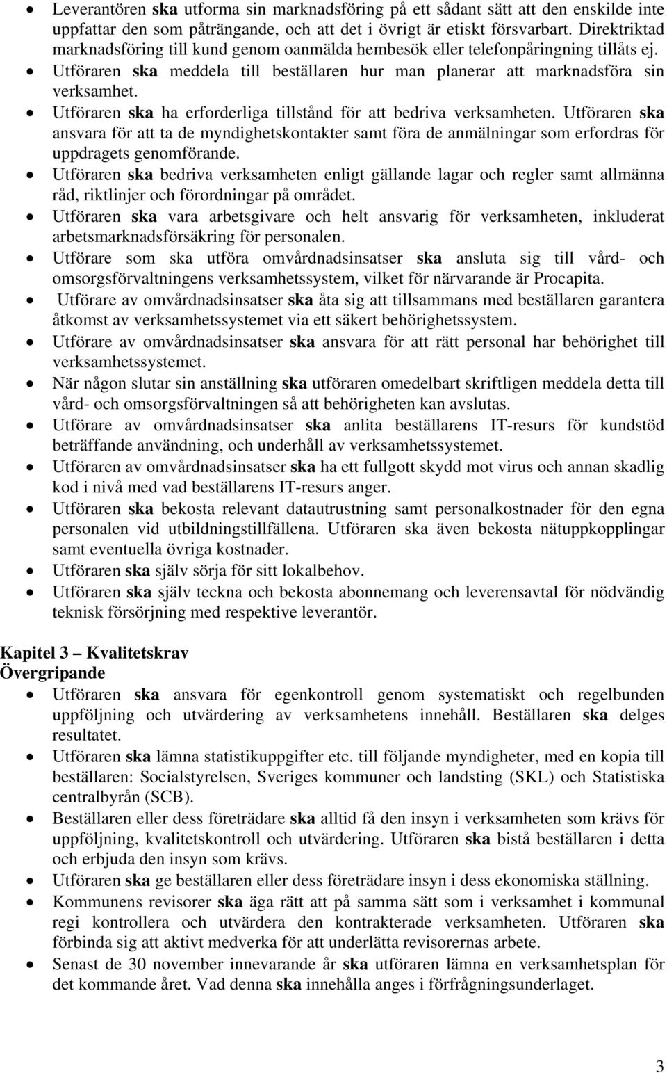 Utföraren ska ha erforderliga tillstånd för att bedriva verksamheten. Utföraren ska ansvara för att ta de myndighetskontakter samt föra de anmälningar som erfordras för uppdragets genomförande.