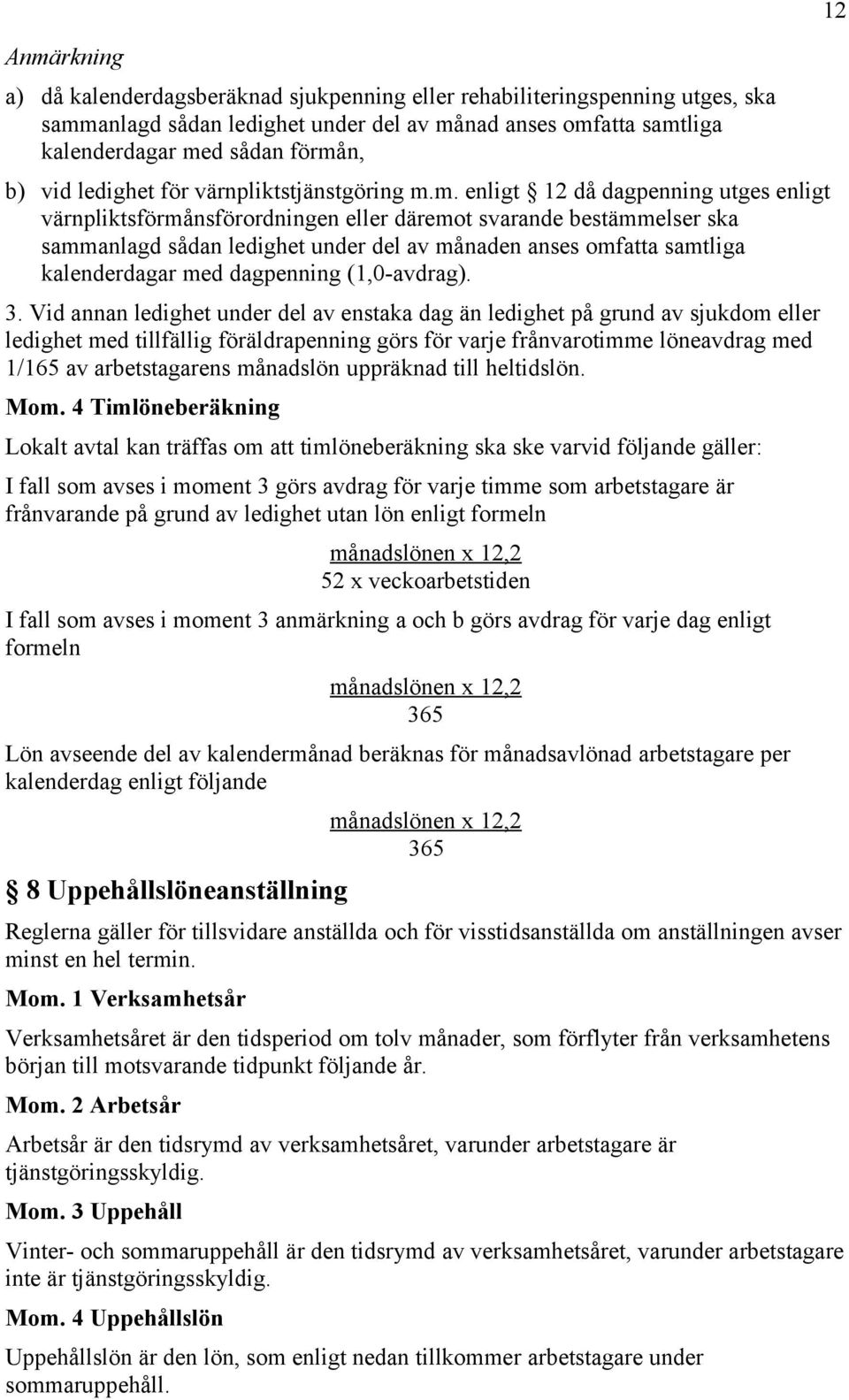 m. enligt 12 då dagpenning utges enligt värnpliktsförmånsförordningen eller däremot svarande bestämmelser ska sammanlagd sådan ledighet under del av månaden anses omfatta samtliga kalenderdagar med