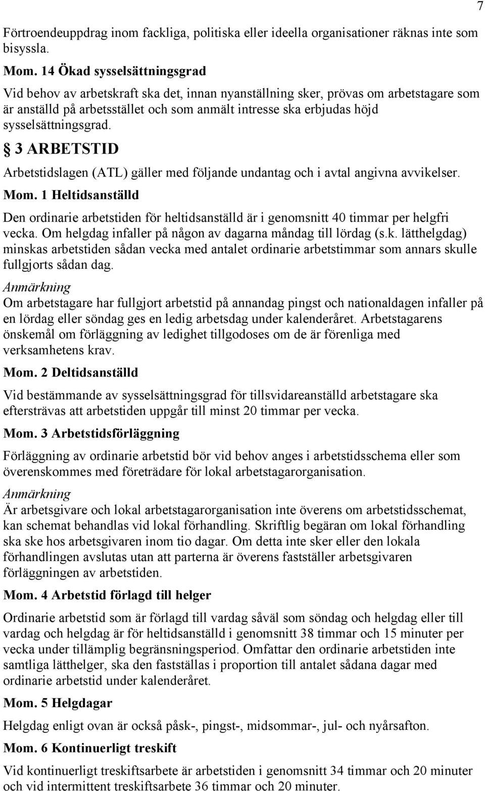 sysselsättningsgrad. 3 ARBETSTID Arbetstidslagen (ATL) gäller med följande undantag och i avtal angivna avvikelser. Mom.