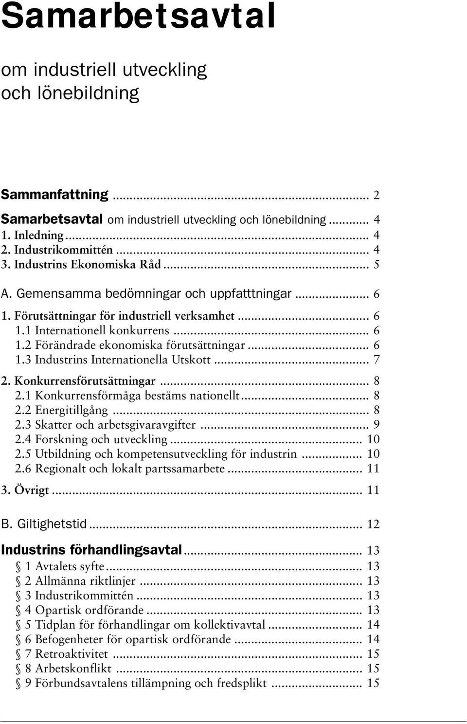 .. 6 1.3 Industrins Internationella Utskott... 7 2. Konkurrensförutsättningar... 8 2.1 Konkurrensförmåga bestäms nationellt... 8 2.2 Energitillgång... 8 2.3 Skatter och arbetsgivaravgifter... 9 2.