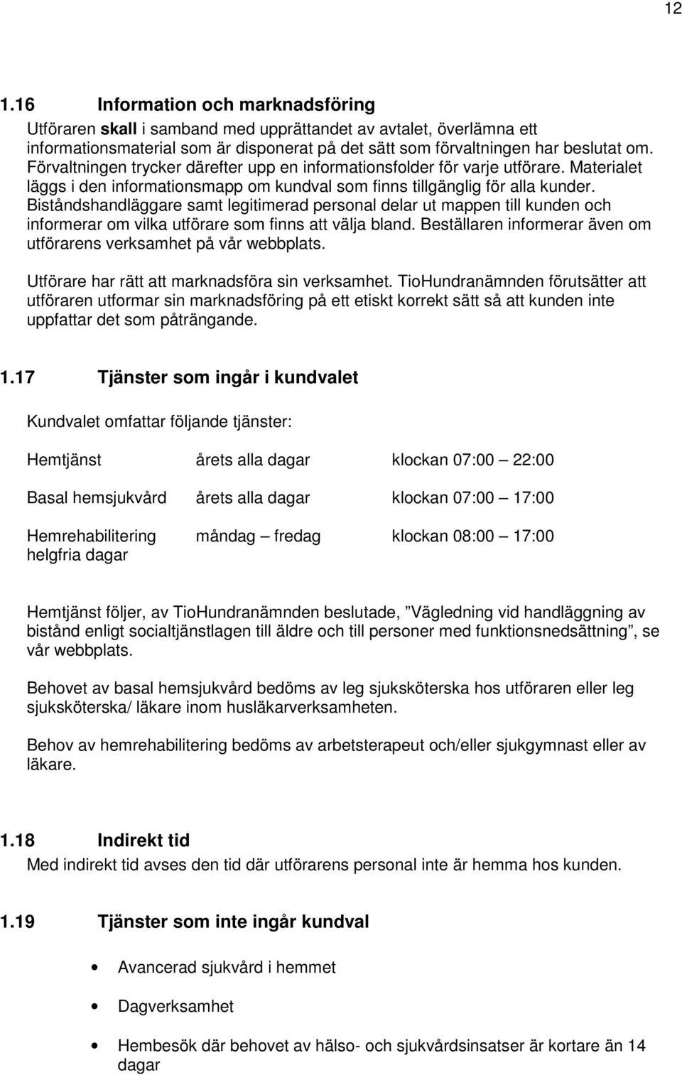 Biståndshandläggare samt legitimerad personal delar ut mappen till kunden och informerar om vilka utförare som finns att välja bland.