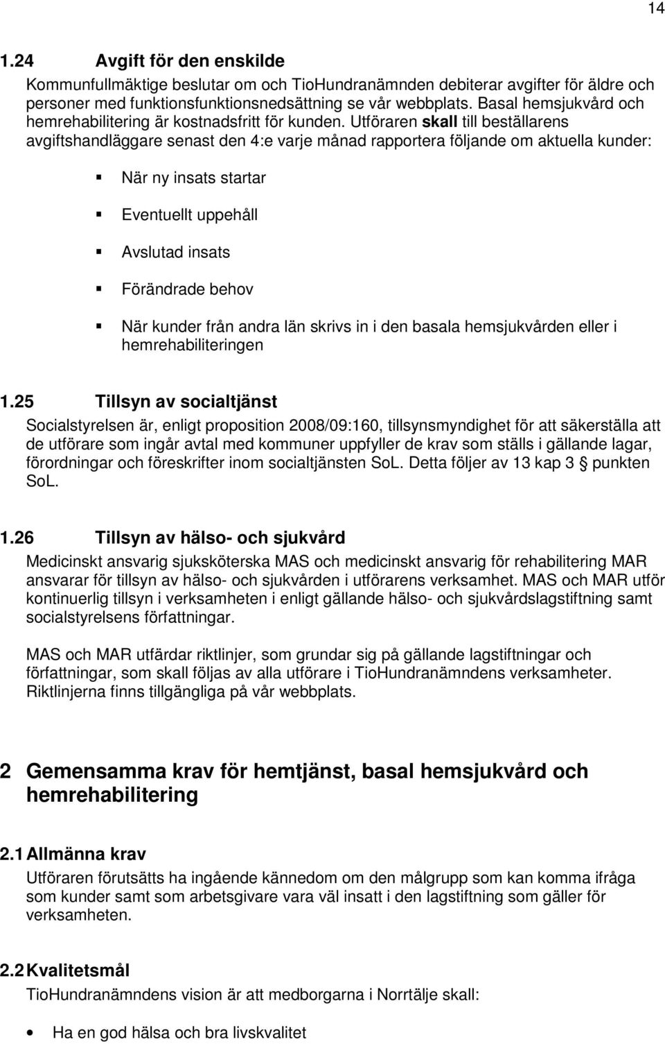 Utföraren skall till beställarens avgiftshandläggare senast den 4:e varje månad rapportera följande om aktuella kunder: När ny insats startar Eventuellt uppehåll Avslutad insats Förändrade behov När