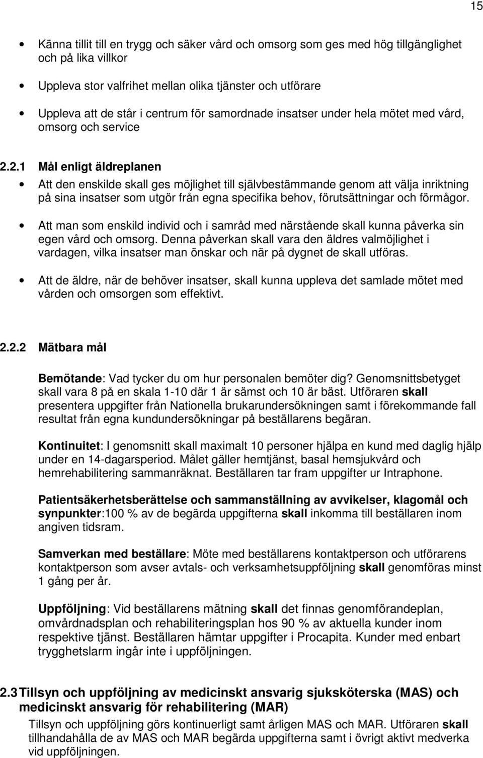 2.1 Mål enligt äldreplanen Att den enskilde skall ges möjlighet till självbestämmande genom att välja inriktning på sina insatser som utgör från egna specifika behov, förutsättningar och förmågor.