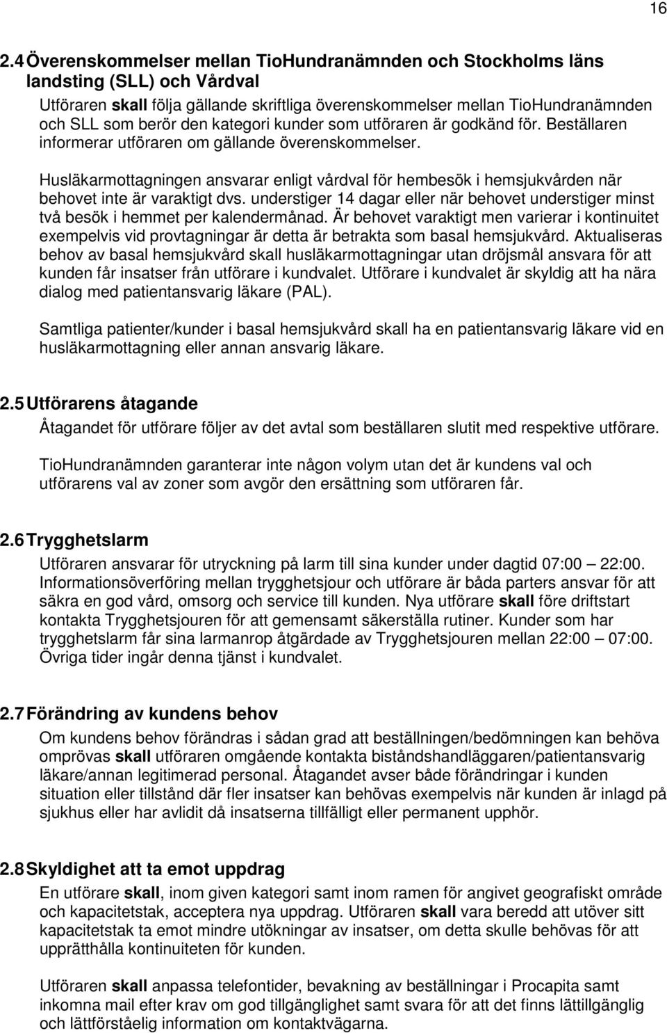 Husläkarmottagningen ansvarar enligt vårdval för hembesök i hemsjukvården när behovet inte är varaktigt dvs.