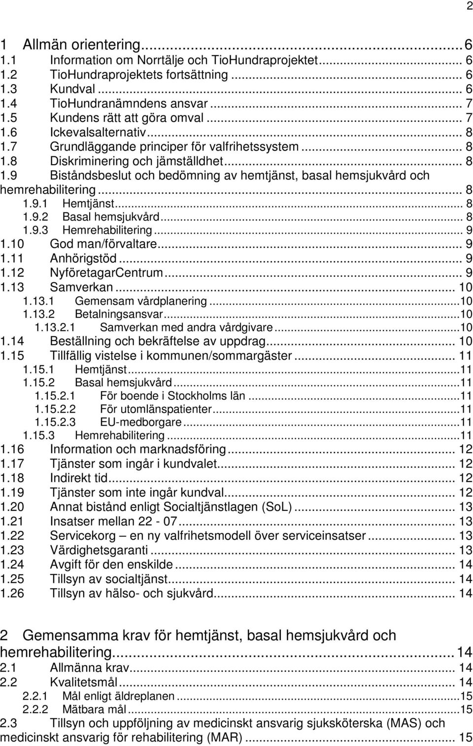 .. 8 1.9.1 Hemtjänst... 8 1.9.2 Basal hemsjukvård... 8 1.9.3 Hemrehabilitering... 9 1.10 God man/förvaltare... 9 1.11 Anhörigstöd... 9 1.12 NyföretagarCentrum... 9 1.13 Samverkan... 10 1.13.1 Gemensam vårdplanering.